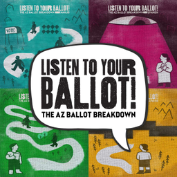 Podcast thumbnail for Listen to Your Ballot: The AZ Ballot Breakdown