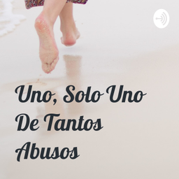 Podcast thumbnail for Uno, Solo Uno De Tantos Abusos