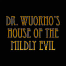 Podcast thumbnail for Dr. Wuorno's House of the Mildly Evil