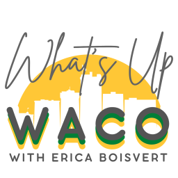 Podcast thumbnail for What's Up Waco with Erica Boisvert