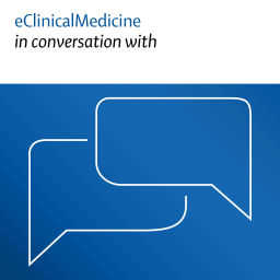 Podcast thumbnail for eClinicalMedicine in conversation with
