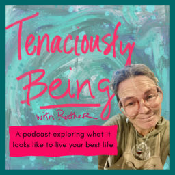 Podcast thumbnail for Tenaciously Being