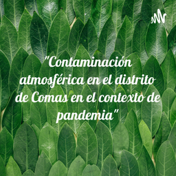 Podcast thumbnail for "Contaminación atmosférica en el distrito de Comas en el contexto de pandemia"
