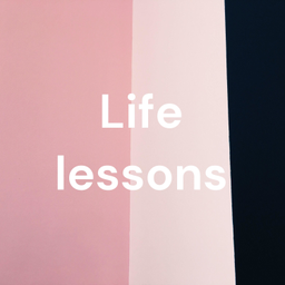 Podcast thumbnail for Life lessons