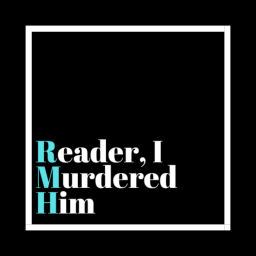 Podcast thumbnail for Reader, I Murdered Him