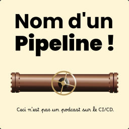Podcast thumbnail for Nom d'un Pipeline !