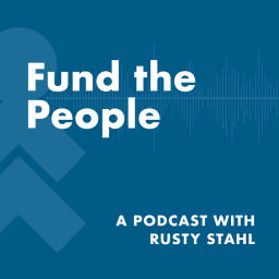 Podcast thumbnail for Fund the People: A Podcast with Rusty Stahl