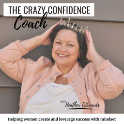 Podcast thumbnail for The Crazy Confidence Coach Podcast with Heather Edwards, Helping women create and leverage success with mindset