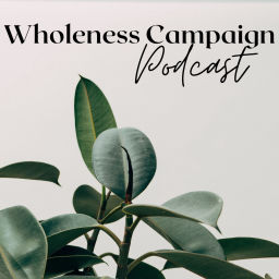 Podcast thumbnail for Wholeness Campaign Podcast