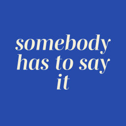Podcast thumbnail for somebody has to say it