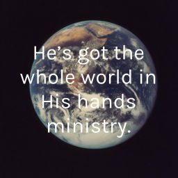 Podcast thumbnail for He’s got the whole world in His Hands ministry.
Podcasting for Christ.