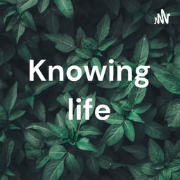Podcast thumbnail for Knowing life