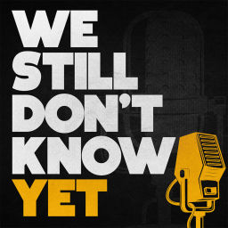 Podcast thumbnail for We Still Don't Know Yet