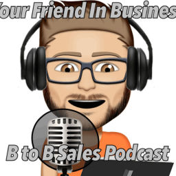 Podcast thumbnail for Your Friend In Business - B to B Sales Podcast