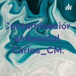 Podcast thumbnail for Contaminación ambiental, Carlos_CM.