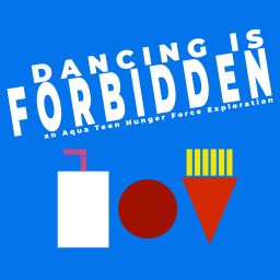 Podcast thumbnail for Dancing Is Forbidden: An Aqua Teen Hunger Force Exploration