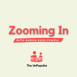 Podcast thumbnail for Zooming In at The UnPopulist