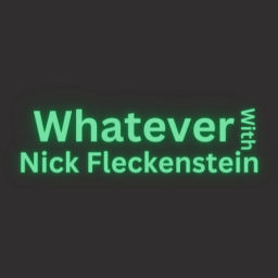 Podcast thumbnail for Whatever With Nick Fleckenstein