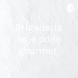 Podcast thumbnail for Brigaderia hoje pode gourmet
