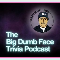 Podcast thumbnail for The Big Dumb Face Trivia Podcast