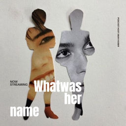 Podcast thumbnail for WHAT WAS HER NAME