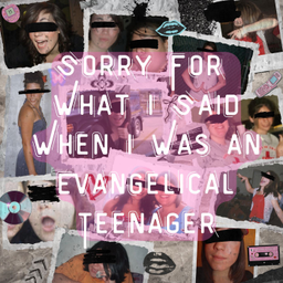 Podcast thumbnail for Sorry For What I Said When I Was An Evangelical Teenager