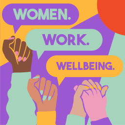 Podcast thumbnail for Women. Work. Wellbeing.