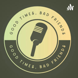 Podcast thumbnail for Good Times, Bad Friends