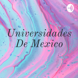 Podcast thumbnail for Universidades De Mexico