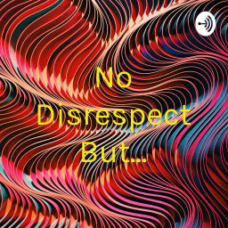 Podcast thumbnail for No Disrespect But...