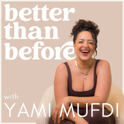 Podcast thumbnail for Better Than Before With Yami Mufdi