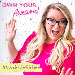 Podcast thumbnail for Own Your Awesome with Miranda VonFricken