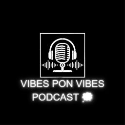 Podcast thumbnail for Vibes Pon Vibes Podcast.