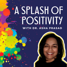 Podcast thumbnail for A Splash of Positivity with Dr. Asha Prasad