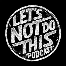 Podcast thumbnail for Let's Not Do This Podcast!