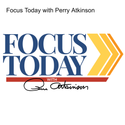 Podcast thumbnail for Focus Today with Perry Atkinson