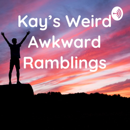 Podcast thumbnail for Kay's Weird Awkward Ramblings