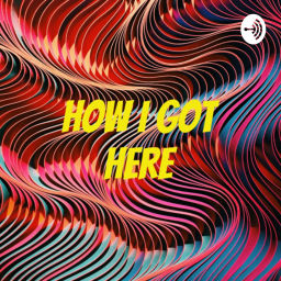 Podcast thumbnail for How I Got Here