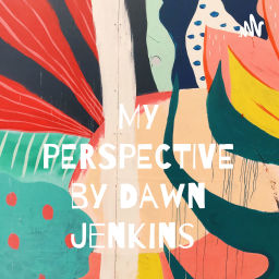 Podcast thumbnail for MY PERSPECTIVE by Dawn Jenkins