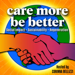 Podcast thumbnail for Care More Be Better: Social Impact - Sustainability - Regeneration
