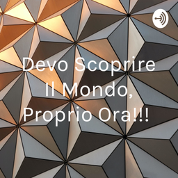 Podcast thumbnail for Devo Scoprire Il Mondo, Proprio Ora!!!