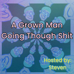 Podcast thumbnail for A Grown Man Going Through Shit