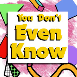 Podcast thumbnail for You Don’t Even Know