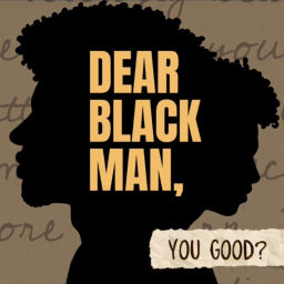 Podcast thumbnail for Dear Black Man, You Good?