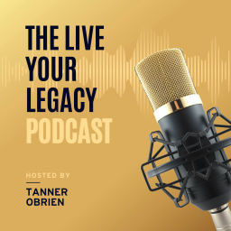 Podcast thumbnail for Live Your Legacy w/Tanner O’Brien
