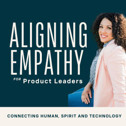 Podcast thumbnail for Aligning Empathy for Product Leaders