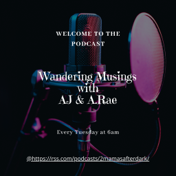 Podcast thumbnail for Wandering Musings with AJ + A.Rae  2 Mamas After Dark