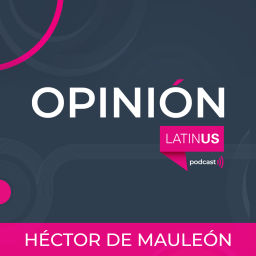 Podcast thumbnail for LATINUS OPINIÓN: HÉCTOR DE MAULEÓN
