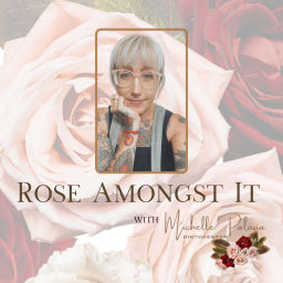 Podcast thumbnail for Rose Amongst It with Michelle Palasia