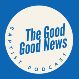 Podcast thumbnail for The Good Good News Baptist Podcast